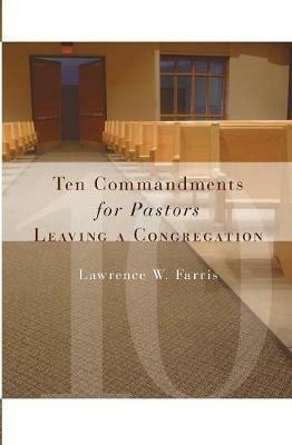 Ten Commandments for Pastors Leaving a Congregation - Lawrence W. Farris - cover