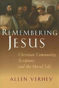Remembering Jesus: Christian Community, Scripture, and the Moral Life - Allen Verhey - cover