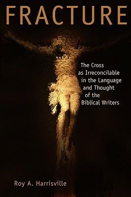 Fracture: The Cross as Irreconcilable in the Language and Thought of the Biblical Writers - Roy A. Harrisville - cover