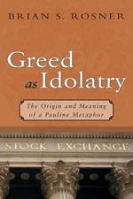 Greed as Idolatry: The Origin and Meaning of a Pauline Metaphor
