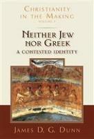 Neither Jew nor Greek: A Contested Identity (Christianity in the Making, Volume 3)