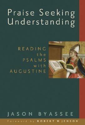 Praise Seeking Understanding: Reading the Psalms with Augustine - Jason Byassee - cover