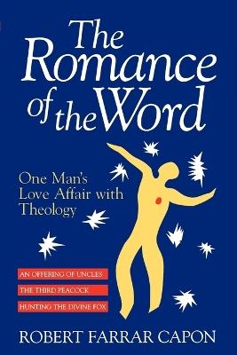The Romance of the Word: One Man's Love Affair with Theology - Robert Farrar Capon - cover