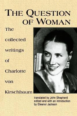 The Question of Woman: Collected Writings of Charlotte Von Kirschbaum - Charlotte Von Kirschbaum - cover
