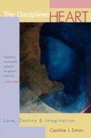 The Disciplined Heart: Love, Destiny, and Imagination