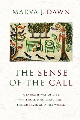 Sense of the Call: A Sabbath Way of Life for Those Who Serve God, the Church, and the World - Marva J. Dawn - cover