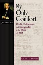 My Only Comfort: Death, Deliverance, and Discipleship in the Music of Bach