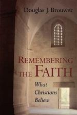 Remembering the Faith: What Christians Believe