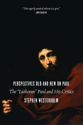 Perspectives Old and New on Paul: The "Lutheran" Paul and His Critics - Stephen Westerholm - cover