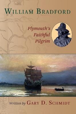 William Bradford: Plymouth's Faithful Pilgrim - Gary D. Schmidt - cover