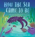 How the Sea Came to Be: And All the Creatures in It