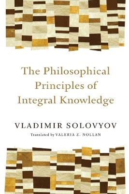 Philosophical Principles of Integral Knowledge - Vladimir Sergeyevich Solovyov - cover
