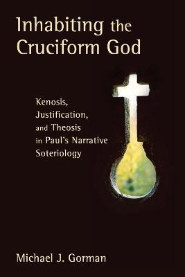Inhabiting the Cruciform God: Kenosis, Justification, and Theosis in Paul's Narrative Soteriology - Michael J. Gorman - cover