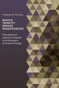 Which Trinity? Whose Monotheism?: Philosophical and Systematic Theologians on the Metaphysics of Trinitarian Theology - Thomas H. McCall - cover