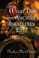 What Did the Ancient Israelites Eat?: Diet in Biblical Times - Nathan Macdonald - cover