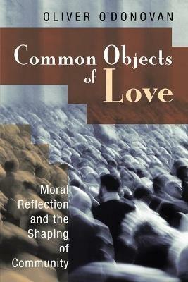 Common Objects of Love: Moral Reflection and the Shaping of Community; The 2001 Stob Lectures - Oliver O'Donovan - cover