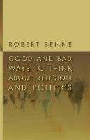 Good and Bad Ways to Think About Religion and Politics - Robert Benne - cover