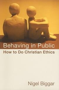 Behaving in Public: How to Do Christian Ethics - Nigel Biggar - cover