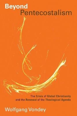 Beyond Pentecostalism: The Crisis of Global Christianity and the Renewal of the Theological Agenda - Wolfgang Vondey - cover