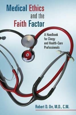 Medical Ethics and the Faith Factor: A Handbook for Clergy and Health-Care Professionals - Robert D. Orr - cover
