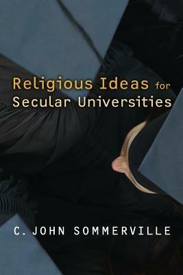 Religious Ideas for Secular Universities - C. John Sommerville - cover