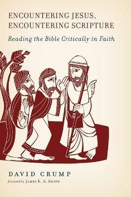 Encountering Jesus, Encountering Scripture: Reading the Bible Critically in Faith - David Crump - cover