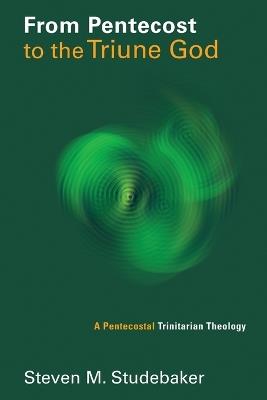 From Pentecost to the Fellowship of the Triune God: A Pentecostal Trinitarian Theology - Steven M. Studebaker - cover