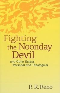 Fighting the Noonday Devil: And Other Essays Personal and Theological - R. R. Reno - cover