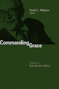 Commanding Grace: Studies in Karl Barth's Ethics - cover