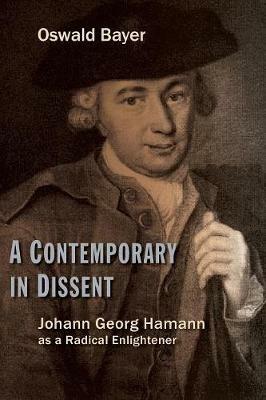 A Contemporary in Dissent: Johann Georg Hamann as a Radical Enlightener - Oswald Bayer - cover