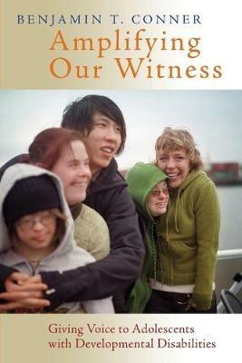 Amplifying Our Witness: Giving Voice to Adolescents with Developmental Disabilities - Benjamin T. Conner - cover