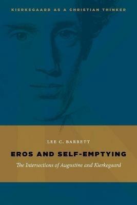 Eros and Self-Emptying: The Intersections of Augustine and Kierkegaard - Lee C. Barrett - cover