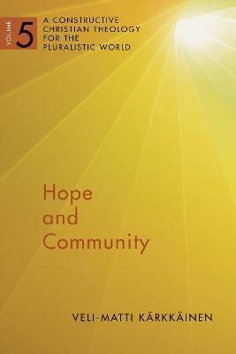 Hope and Community: A Constructive Christian Theology for the Pluralistic World, vol. 5 - Veli-Matti Karkkainen - cover
