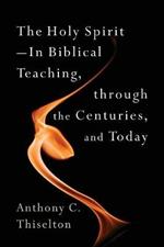 The Holy Spirit: In Biblical Teaching, Through the Centuries, and Today