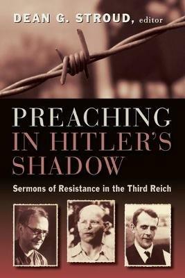 Preaching in Hitler's Shadow: Sermons of Resistance in the Third Reich - cover