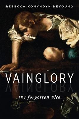 Vainglory: The Forgotten Vice - Rebecca Konyndyk DeYoung - cover