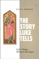 Story Luke Tells: Luke's Unique Witness to the Gospel - Justo L. Gonzalez - cover