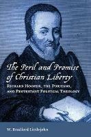 Peril and Promise of Christian Liberty: Richard Hooker, the Puritans, and Protestant Political Theology