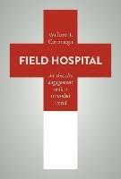 Field Hospital: The Church's Engagement with a Wounded World - William T. Cavanaugh - cover