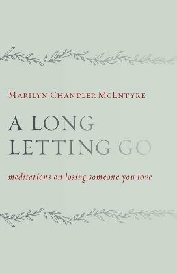 Long Letting Go: Meditations on Losing Someone You Love - Marilyn Chandler McEntyre - cover