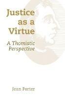 Justice as a Virtue: A Thomistic Perspective - Jean Porter - cover