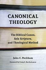 Canonical Theology: The Biblical Canon, Sola Scriptura, and Theological Method