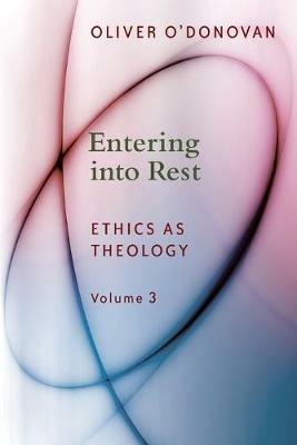 Entering into Rest: Ethics as Theology - Oliver O'Donovan - cover