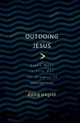 Outdoing Jesus: Seven Ways to Live out the Promise of Greater Than - Doug Pagitt - cover