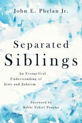 Separated Siblings: An Evangelical Understanding of Jews and Judaism - John E. Phelan - cover