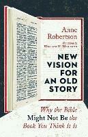 New Vision for an Old Story: Why the Bible Might Not Be the Book You Think It Is