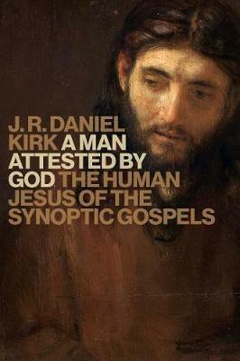 Man Attested by God: The Human Jesus of the Synoptic Gospels - J. R. Daniel Kirk - cover
