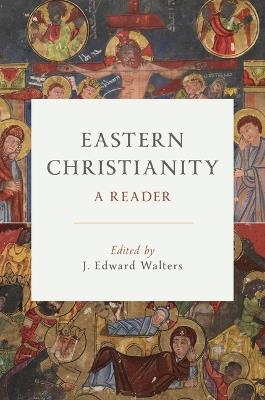 Eastern Christianity: A Reader - J Edward Walters - cover