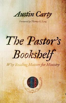 The Pastor's Bookshelf: Why Reading Matters for Ministry - Austin Carty - cover