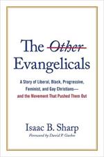 The Other Evangelicals: A Story of Liberal, Black, Progressive, Feminist, and Gay Christians--And the Movement That Pushed Them Out